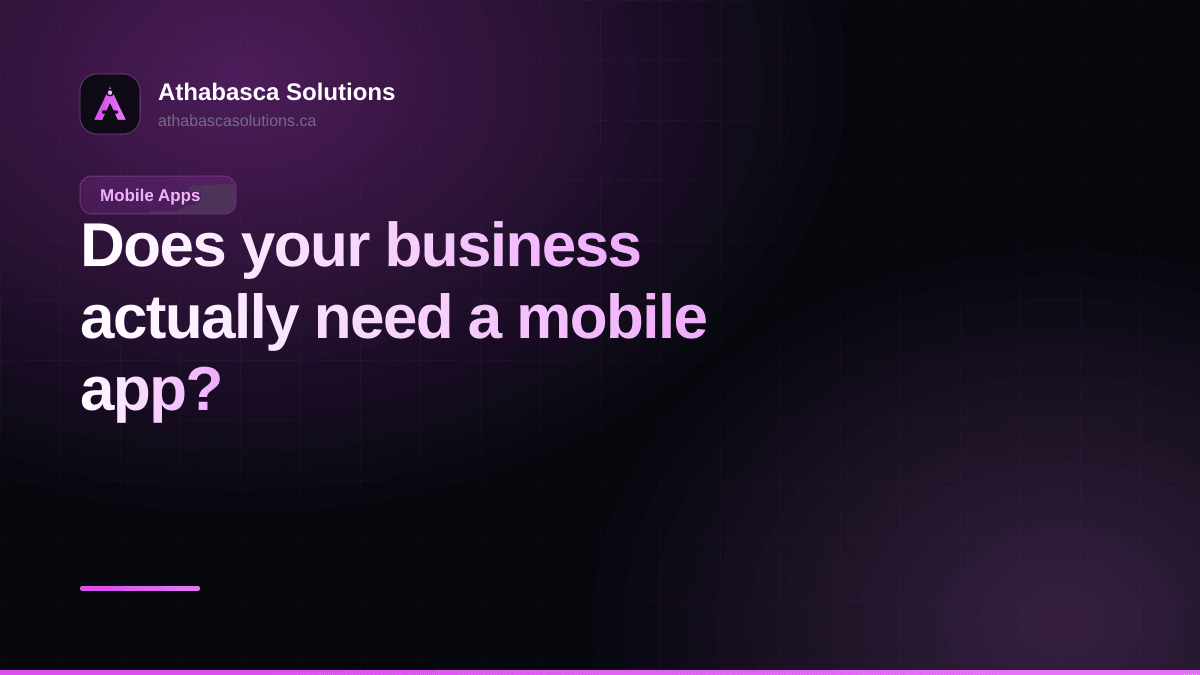 Does your business actually need a mobile app?. An article by Athabasca Solutions.