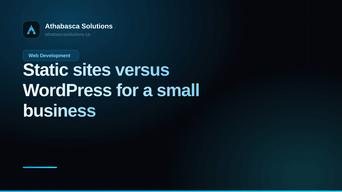 Static sites versus WordPress for a small business. An article by Athabasca Solutions.