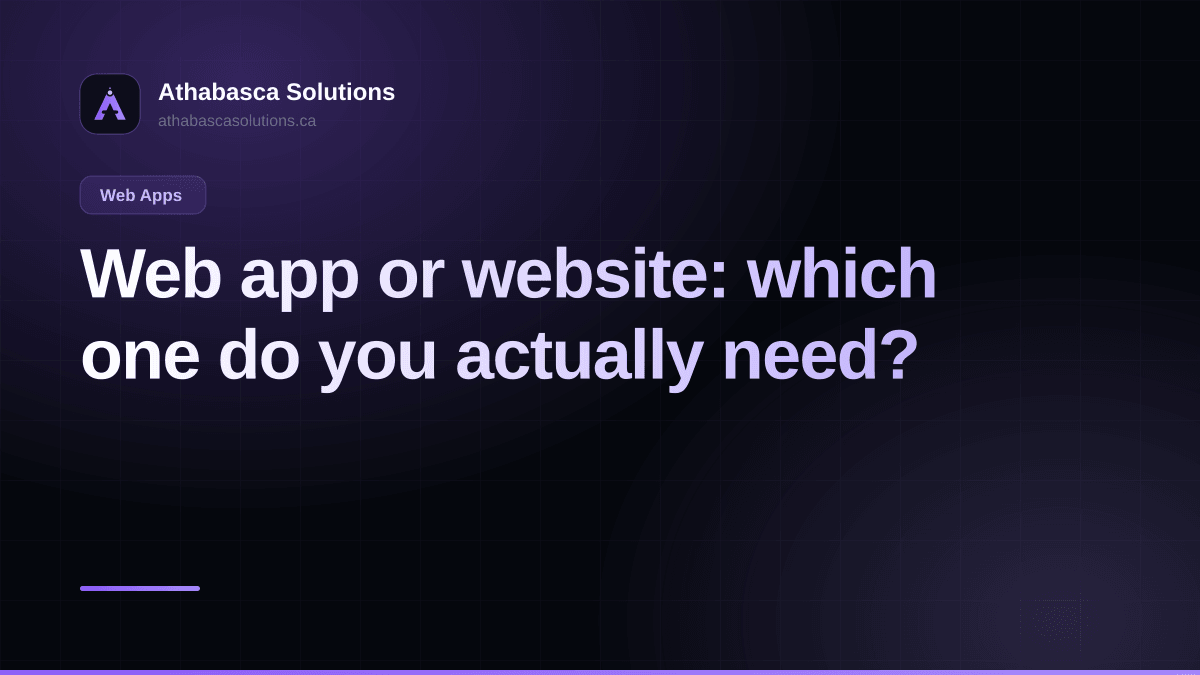 Web app or website: which one do you actually need?. An article by Athabasca Solutions.