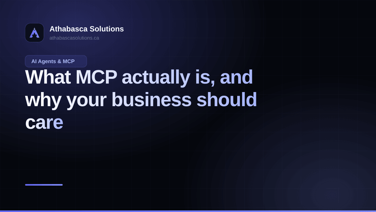 What MCP actually is, and why your business should care. An article by Athabasca Solutions.